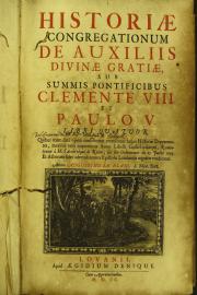 Historiae congregationum de auxiliis divinae gratiae, sub summis pontificibus Clemente 8. et Paulo 5. libri quatuor. ... Autore Augustino Le Blanc S. Theol. Doct