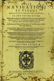 Delle nauigationi et viaggi raccolte da m. Gio. Battista Ramusio, in tre volumi diuise: nelle quali con relatione fedelissima si descriuono tutti quei paesi, che da gia 300. anni sin'hora sono stati scoperti, cosi di verso leuante, et ponente, come di verso mezzo di, et tramontana