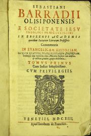 Sebastiani Barradij Olisiponensis e Societate Iesu ... Commentaria in euangelicam historiam, omnium quatuor Euangelistarum concordiam, sensumque tum literalem, tum moralem singulari cum artificio, et doctrina grauiter, pieque declarantia. 