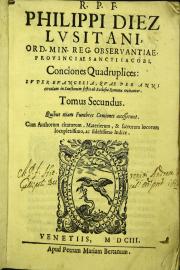 2: R.P.F. Philippi Diez Lusitani, ... Conciones quadruplices: super Euangelia, quae per anni circulum in sanctorum festis ab Ecclesia Romana recitantur. Tomus secundus. Quibus etiam funebres conciones accesserunt.