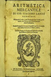 "Aritmetica mercantile di Gio. Giacomo Lando genouese. Nella quale si vede, come si hanno da fare li conti, per li cambi, che si hanno nelle citta principali della christianita