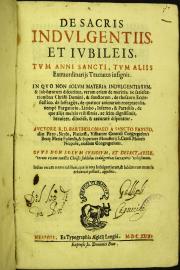 De sacris indulgentiis, et iubileis, tum anni sancti, tum aliis extraordinarijs Tractatus insignis. In quo non solum materia indulgentiarum, et Iubilaeorum discutitur, verum etiam de meritis, sc satisfactionibus Christi Domini 