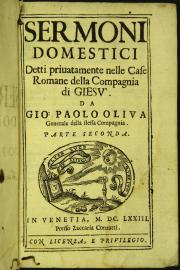 Sermoni domestici detti priuatamente nelle case romane della Compagnia di Giesu'. Da Gio. Paolo Oliua generale della stessa compagnia. Parte seconda