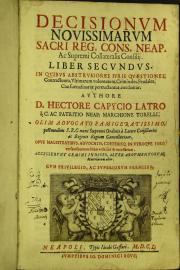 Decisionum nouissimarum Sacri reg. Cons. Neap. ac supremi Collateralis Consilij. Liber secundus. In quibus abstrusiores iuris quaestiones, contractuum, vltimarum voluntatum, criminales, feudales, consuetudinariae pertractantur, enodantur