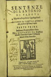 Sentenze di S. Antonio di Padoua disposte in proposizioni quadragesimali. Da F. Diego da Lequile Minorita della piu stretta osseruanza serafica. Volume 1.