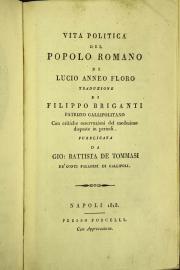 Vita politica del popolo romano di Lucio Anneo Floro traduzione di Filippo Briganti patrizio gallipolitano con critiche osservazioni del medesimo disposte in periodi. Pubblicata da Gio. Battista De Tommasi