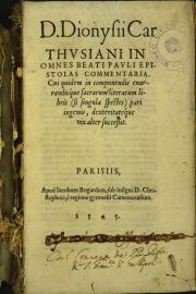 D. Dionysii Carthusiani In omnes beati Pauli epistolas commentaria. Cui quidem in componendis enarrandisque sacrarum literarum libris (si singula spectes) pari ingenio, dexteritateque vix alter successit