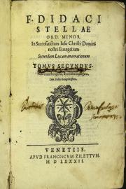 Fr. Didaci Stellae Ordinis Minorum In sacrosanctum Iesu Christi Euangelium secundum Lucam enarrationum, tomus primus -secundus