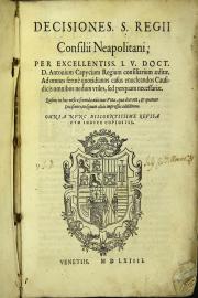 Decisiones S. Regii Consilii Neapolitani, per excellentiss. i.v. doct. d. Antonium Capycium regium consiliarum aeditae ... 