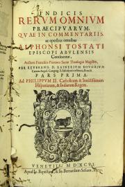 Indicis rerum omnium praecipuarum, quae in commentariis, ac operibus omnibus Alphonsi Tostati episcopi Abulensis continentur, auctore Francisco Fontano. Pars Prima