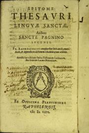 Epitome thesauri linguae sanctae, auctore Sancte Pagnino Lucensi. Fr. Raphelengius compluribus locis auxit, emendauit, et appendicem dictionum Chaldaicarum addidit. 