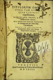 Titulorum omnium iuris tam ciuilis quam canonici expositiones, Sebastiano Brant ... autore. Hic accessit Modus studendi in vtroque iure Ioan. Bap. Caccialupum. Omnia ... diligentissime repurgata