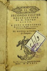 Il secondo volume delle lettere di M. Pietro Bembo. A suoi congiunti et amici, et altri gentili huomini vinitiani scritte