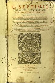 "Q. Septimii Florentis Tertulliani Carthaginiensis presbyteri, Opera quae hactenus reperiri potuerunt omnia. Iam postremum, ... aliquot etiam libris auctiora; nunc primum ... "