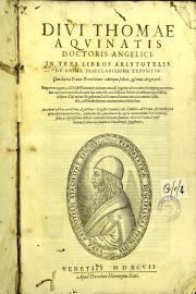 Diui Thomae Aquinatis ... In tres libros Aristotelis De anima praeclarissima expositio. Cum duplici textus translatione: antiqua scilicet et noua Argyropoli.