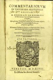 Commentariorum in vniuersam Aristotelis logicam, D. Honorati de Robertis ex Vrbe iuuenatio. Canonici regularis Lateranensis S. Augustini. Pars prima