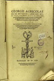 Georgii Agricolae De re metallica libri 12. Quibus officia, instrumenta, machinae, ac omnia denique ad metallicam spectantia, non modo luculentissime describuntur