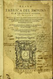 Della fabrica del mondo di m. Francesco Alunno da Ferrara nella quale si contengono le voci di Dante, del Petrarca, del Boccaccio, et d'altri buoni autori, mediante le quali si possono scriuendo esprimere tutti i concetti dell'huomo di qualunque cosa creata