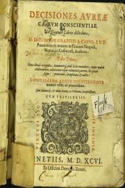 Decisiones aureae casuum conscientiae, in quatuor libros distributae, D. Iacobo de Graffiis a Capua, I.V.D. poenitentiario maiore in ciuitate Neapoli, monacho Cassinensi authore: pars prima. Nunc denuo recognitae, innumerisque pene locis emendatae, 