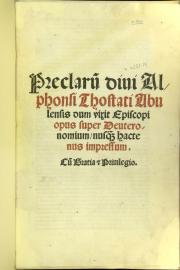Preclarum divi Alphonsi Thostati Abulensis dum vixit episcopi opus super Deuteronomium, nusque hactenus impressum