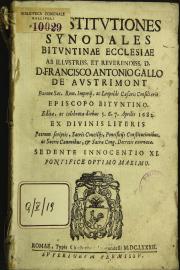 Constitutiones synodales bituntinae ecclesiae ab illustriss. et reuerendiss. d. d. Francisco Antonio Gallo de Austrimont ... episcopo bituntino. Editae, ac celebratae diebus 5.6.7. aprilis 1682. ...