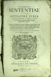 Communes sententiae siue opiniones iurisconsultorum e iuris caesarei, et pontificii fontibus haustae, ac summo studio et fide explicatae
