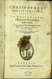 Christophori Porcii iuriscons. Papiensis, In tres priores institutionum libros doctissimi commentarii cum