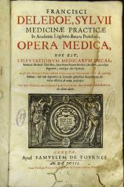 Francisci Deleboe, Sylvii ... Opera medica, hoc est, disputationum medicarum decas, Methodi medendi libri duo