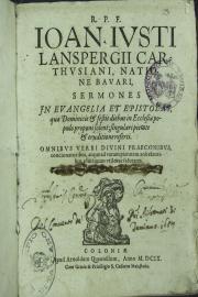 R.P.F. Joann. Iusti Lanspergii Carthusiani natione Bavari Sermones in Evangelia et epistolas quae dominicis et festis diebus in ecclesia po=pulo proponi solunt singulari pietate et eruditione referti.