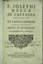 F. Josephi Mazzae de Castanea nuncupati ex Cappuccinorum ... Sacra, et aritmetico-anagrammatica opuscula