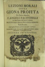 Lezioni morali sopra Giona profeta del padre maestro F. Angelo Paciuchelli ... con quattro copiosissime tauole. La prima delle lezioni Tomo secondo